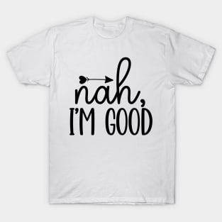nah I'm GOOD T-Shirt